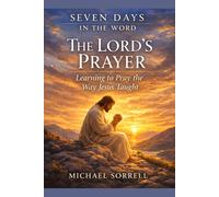 The Lord's Prayer: Learning to Pray the Way Jesus Taught (Seven Days in the Word)
