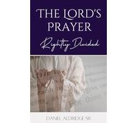 The Lord's Prayer: Rightly Divided (Rightly Divided ( Highly Disputed Passages and Phrases of the Bible))