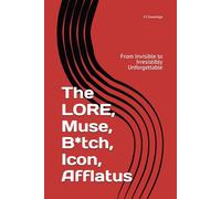 The LORE, Muse, B*tch, Icon, Afflatus: From Invisible to Irresistibly Unforgettable