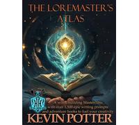 The Loremaster's Atlas: A World Building Masterclass with Over 1500 Writing Prompts and Adventure Hooks (The Loremaster's Archive)