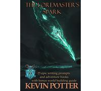 The Loremaster's Spark: 25 Epic Writing Prompts & Adventure Hooks (The Loremaster's Archive)