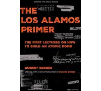 The Los Alamos Primer: The First Lectures on How to Build an Atomic Bomb, Updated with a New Introduction by Richard Rhodes