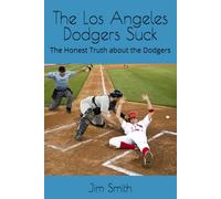 The Los Angeles Dodgers Suck: The Honest Truth about the Dodgers