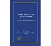 The Los Angeles State Normal School: a quarter centennial history, 1882-1907