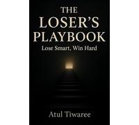 THE LOSER'S PLAYBOOK: Lose Smart, Win Hard