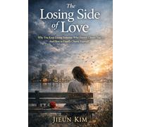The Losing Side of Love: Why You Keep Loving Someone Who Doesn’t Choose You - And How to Finally Choose Yourself