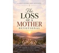 The Loss of a Mother Devotional: A 40 Day Christian Devotional for Grieving the Loss and Death of A Mother, Finding Comfort, Healing, and Hope in Christ