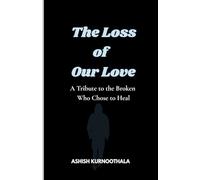 The Loss of Our Love: A Tribute to the Broken Who Chose to Heal
