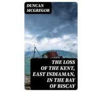 The Loss Of The Kent East Indiaman In The Bay Of Biscay (ebook)