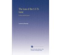The Loss of the S S Titanic: Its Story and Its Lessons