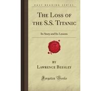 The Loss of the S.S. Titanic: Its Story and Its Lessons (Forgotten Books)
