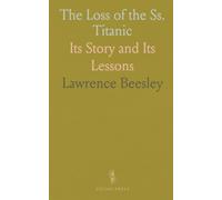 The Loss of the Ss. Titanic: Its Story and Its Lessons