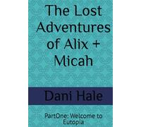 The Lost Adventures of Alix + Micah: PartOne: Welcome to Eutopia