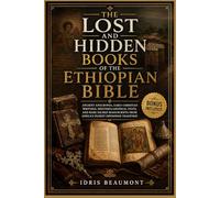 The Lost and Hidden Books of the Ethiopian Bible: Ancient Apocrypha, Early Christian Writings, Deuterocanonical Texts, and Rare Sacred Manuscripts from Africa’s Oldest Orthodox Tradition