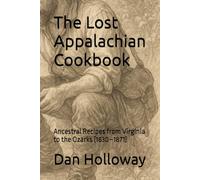 The Lost Appalachian Cookbook: Ancestral Recipes from Virginia to the Ozarks (1630-1871)