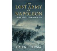 The Lost Army of Napoleon: The Frozen Catastrophe of 1812