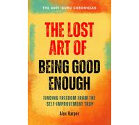 The Lost Art of Being Good Enough: Finding Freedom from the Self-improvement Trap (The Anti-Guru Chronicles)