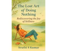 The Lost Art of Doing Nothing - Rediscovering the Joy of Stillness