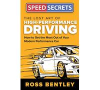 The Lost Art of High-Performance Driving: How to Get the Most Out of Your Modern Performance Car (Speed Secrets)
