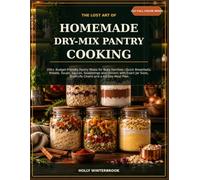 THE LOST ART OF HOMEMADE DRY-MIX PANTRY COOKING: 200+ Budget-Friendly Pantry Mixes for Busy Families - Quick Breakfasts, Breads, Soups, Sauces, ... and a 60-Day Meal Plan (cookbook special 1)