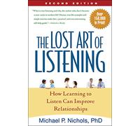 The Lost Art of Listening: How Learning to Listen Can Improve Relationships