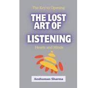 The Lost Art of Listening: The Key to Opening Hearts and Minds