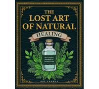 The Lost Art of Natural Healing: The Complete Handbook of Natural Living