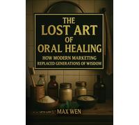 The Lost Art of Oral Healing: How Modern Marketing Replaced Generations of Wisdom