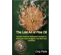 The Lost Art of Pine Oil: Reclaim historical homestead remedies to treat mold, ease sinus pain, and ditch toxic chemicals (Ordinary Items, Extraordinary Uses)