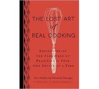 The Lost Art of Real Cooking: Rediscovering the Pleasures of Traditional Food One Recipe at a Time [Hardcover]