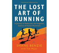 The Lost Art of Running: A Journey to Rediscover the Forgotten Essence of Human Movement