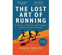 The Lost Art of Running: A Journey to Rediscover the Forgotten Essence of Human Movement
