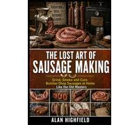 The Lost Art of Sausage Making: Grind, Smoke & Cure Butcher Shop Quality Sausages at Home Like the Old Masters | Forgotten Sausage Making Secrets For Beginners | Traditional Curing & Preservation Tips