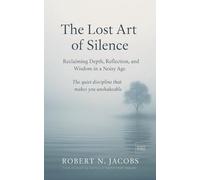 The Lost Art of Silence: Reclaiming Depth, Reflection, and Wisdom in a Noisy Age. The quiet discipline that makes you unshakeable.