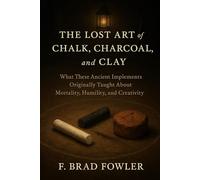 The Lost Art of the Chalk, Charcoal and Clay: What These Ancient Implements Originally Taught About Mortality, Humility and Creativity