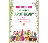 The lost art of the DIY apothecary: 400+ home remedies for modern health