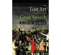 Lost Art of the Great Speech: How to Write One--How to Deliver It