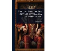 The Lost Baby, By The Author Of 'glaucia The Greek Slave'