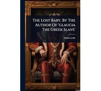 The Lost Baby, By The Author Of 'glaucia The Greek Slave'