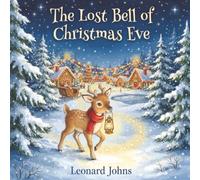 The Lost Bell of Christmas Eve: A Heartwarming Christmas Story About Friendship, Courage and Finding Your Way Home