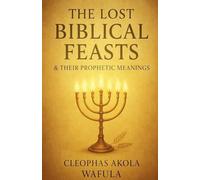 The Lost Biblical Feasts & Their Prophetic Meanings