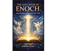 The Lost Book of Enoch: Ancient Prophecies and Wisdom for Today's World