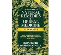 The Lost Book of Natural Remedies & Herbal Medicine: 36 Diseases, Solutions for Anxiety, Obesity, Insomnia, Diabetes, and More Best Recipes for Healing Without Pills - Inspired by Barbara O'Neill