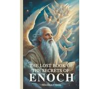 The Lost Book of the Secrets of Enoch: Unlocking Ancient Mysteries and End-Time Prophecies