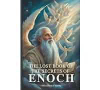 The Lost Book of the Secrets of Enoch: Unlocking Ancient Mysteries and End-Time Prophecies