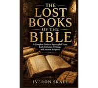 The Lost Books of the Bible: A Complete Guide to Apocryphal Texts, Early Christian Writings, and Ancient Scripture
