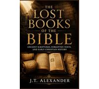 The Lost Books of the Bible: Ancient Scriptures, Forgotten Texts, and Early Christian History