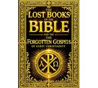 The Lost Books of the Bible and the Forgotten Gospels of Early Christianity: The Definitive Collection of Ancient Christian Scriptures Including the ... the Infancy Gospels, Apostolic Traditions.