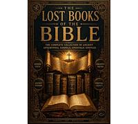 The Lost Books of the Bible: The Complete Collection of Ancient Apocryphal Gospels, Apostolic Epistles, Early Christian Texts, Sacred Traditions, ... the Hidden Foundations of Early Christianity