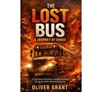 The Lost Bus: A Journey of Chaos: A True Story of Survival, Courage, and Hope During the 2018 California Camp Fire